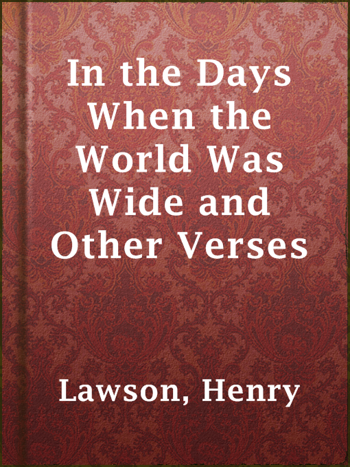 Title details for In the Days When the World Was Wide and Other Verses by Henry Lawson - Available